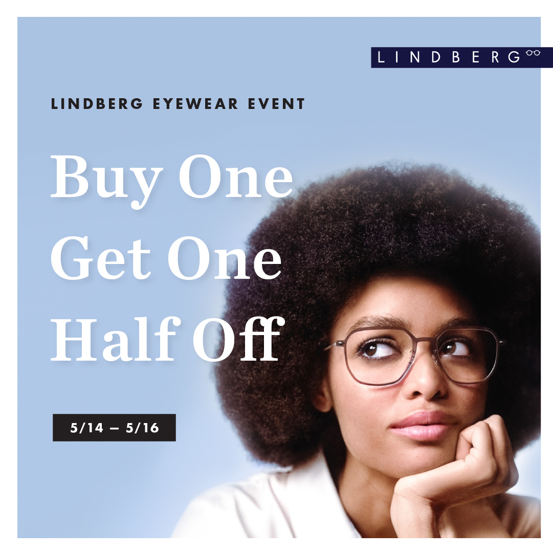 LINDBERG Eyewear Event. Buy one get one half off. 5/14 - 5/16.